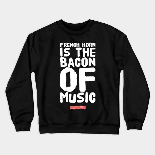 French Horn Is the Bacon of Music Crewneck Sweatshirt by captainmood